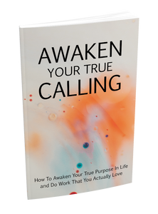 Awaken Your True Calling: How To Awaken Your True Purpose In Love and Do Work That You Actually Love